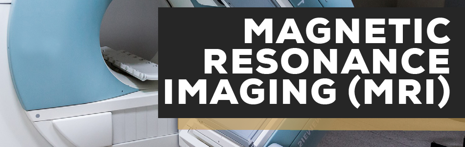 MAGNETIC RESONANCE IMAGING (MRI)