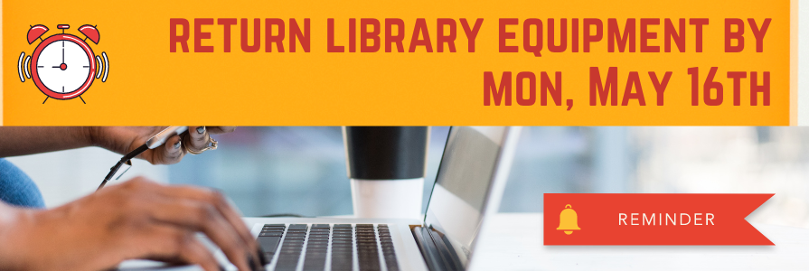 return library equipment by Monday, May 16
